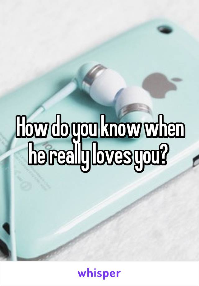 How do you know when he really loves you? 