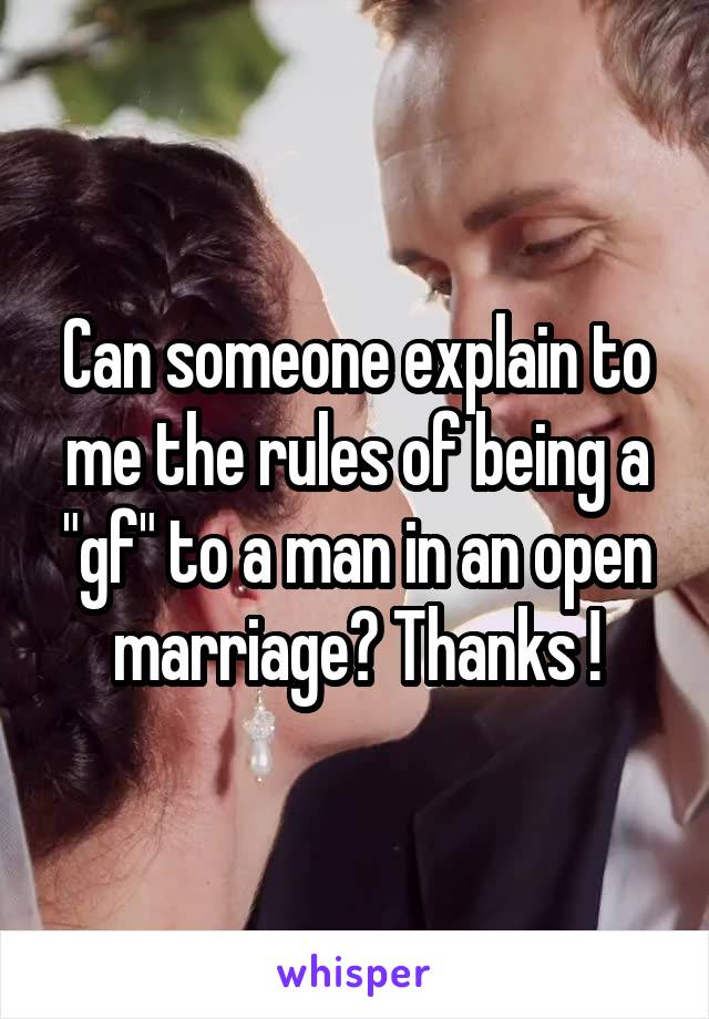 Can someone explain to me the rules of being a "gf" to a man in an open marriage? Thanks !