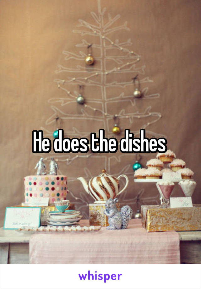 He does the dishes 