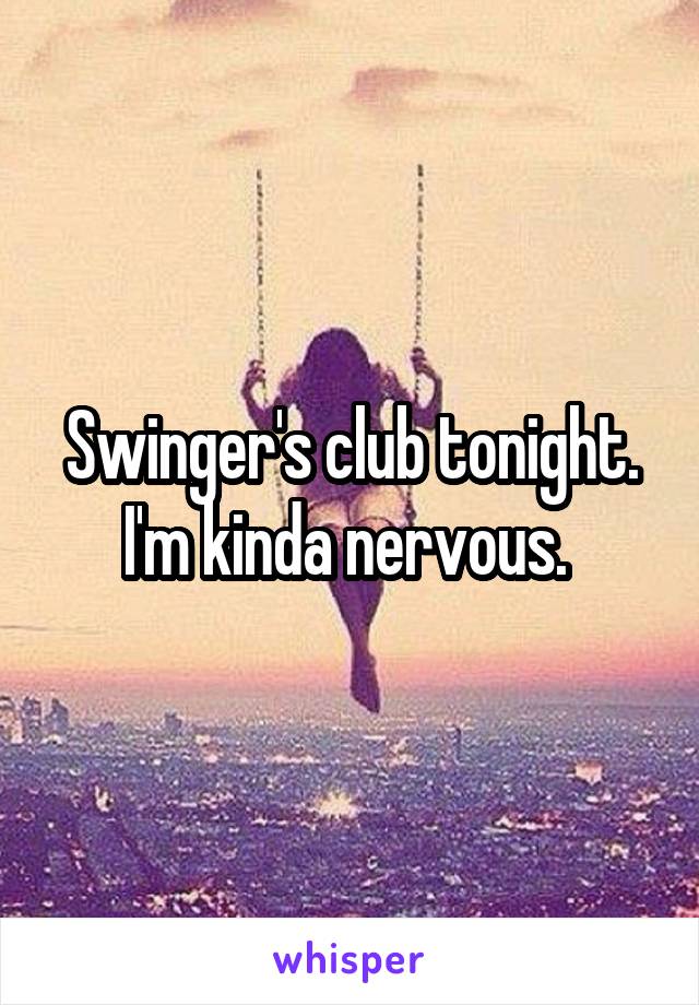 Swinger's club tonight. I'm kinda nervous. 