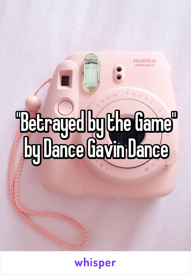 "Betrayed by the Game" by Dance Gavin Dance