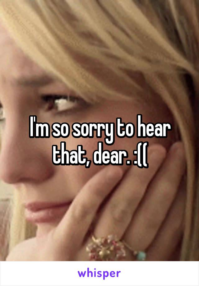 I'm so sorry to hear that, dear. :((