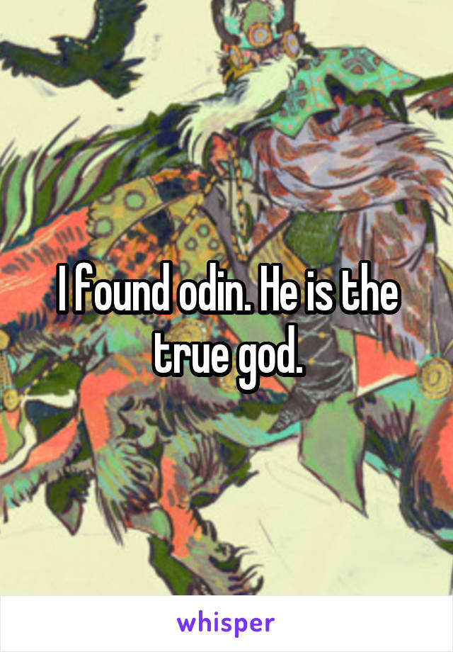 I found odin. He is the true god.