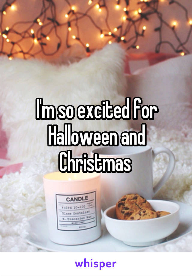 I'm so excited for Halloween and Christmas 
