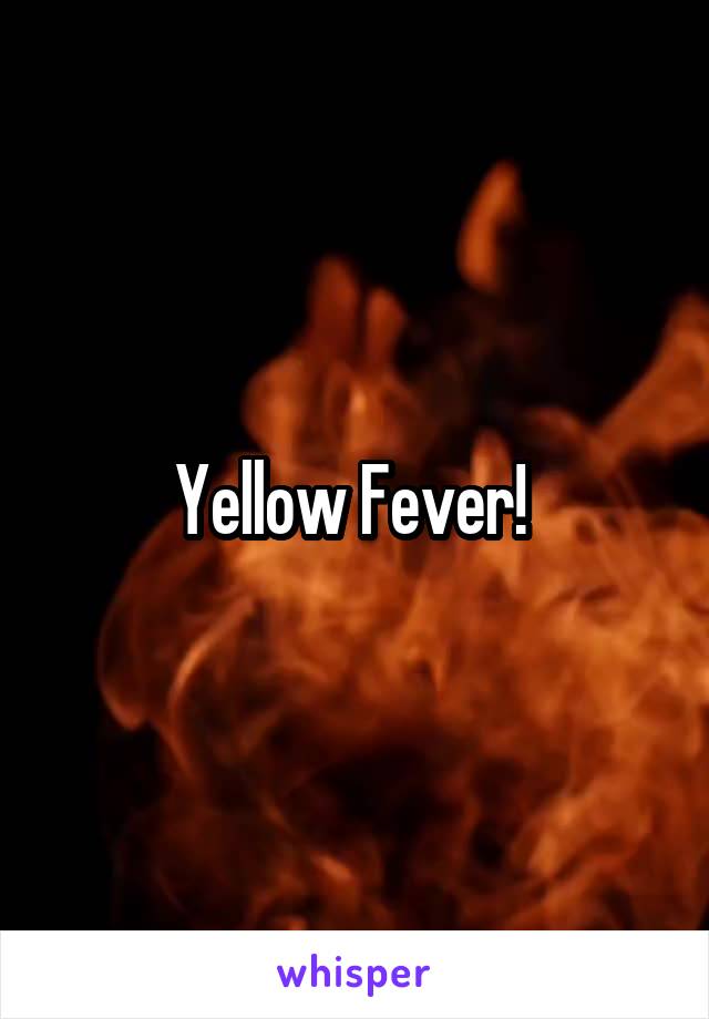 Yellow Fever! 