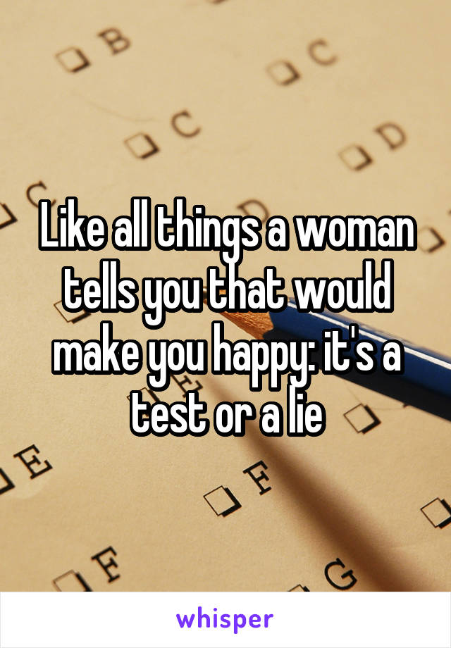 Like all things a woman tells you that would make you happy: it's a test or a lie