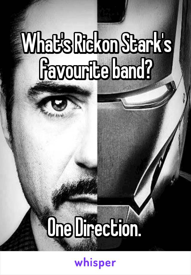 What's Rickon Stark's favourite band?





One Direction. 