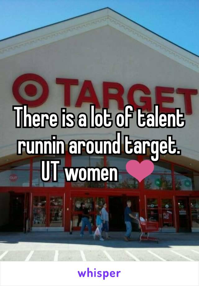 There is a lot of talent runnin around target. UT women ❤