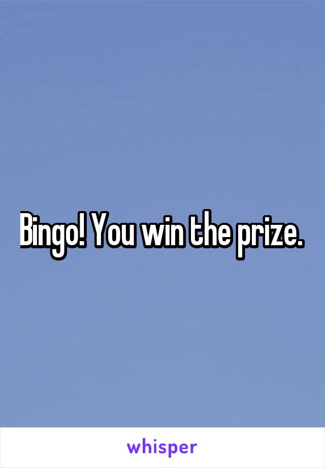 Bingo! You win the prize. 