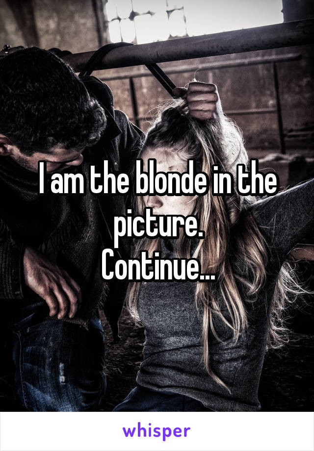 I am the blonde in the picture.
Continue...