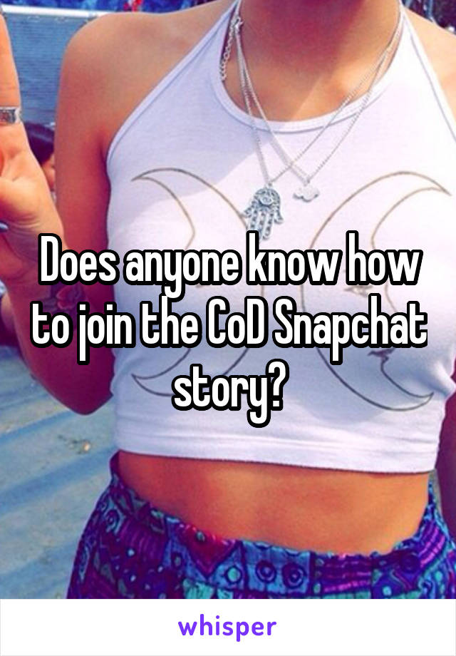 Does anyone know how to join the CoD Snapchat story?