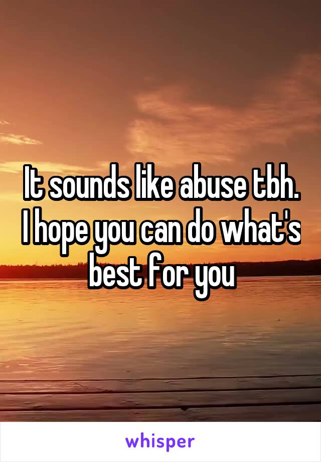 It sounds like abuse tbh. I hope you can do what's best for you