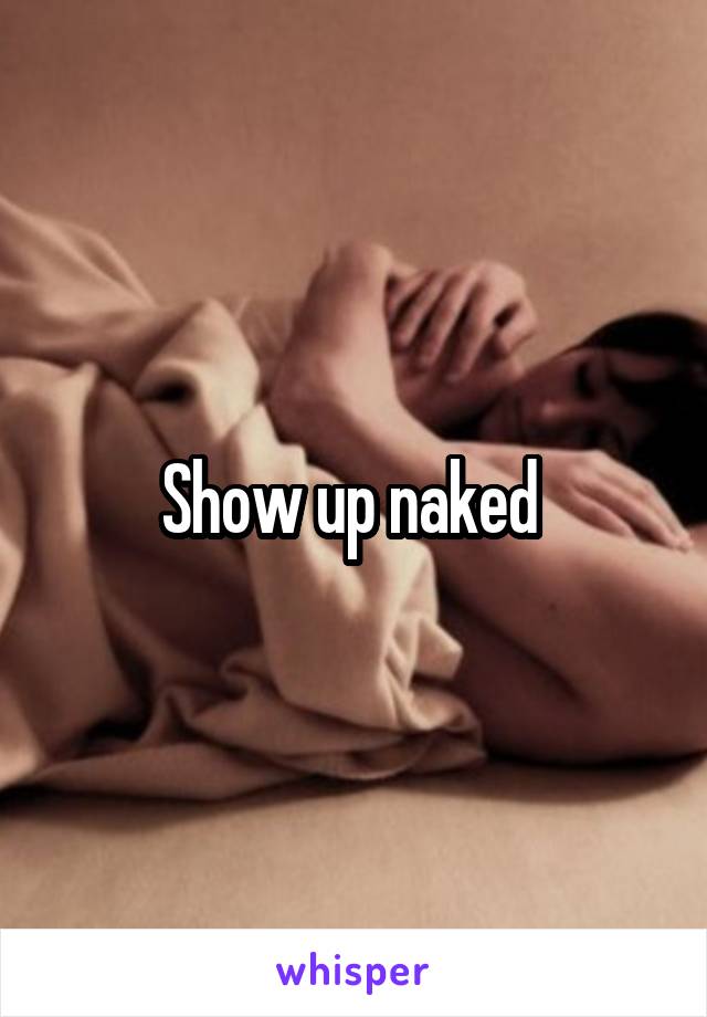 Show up naked 