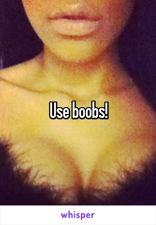 Use boobs!