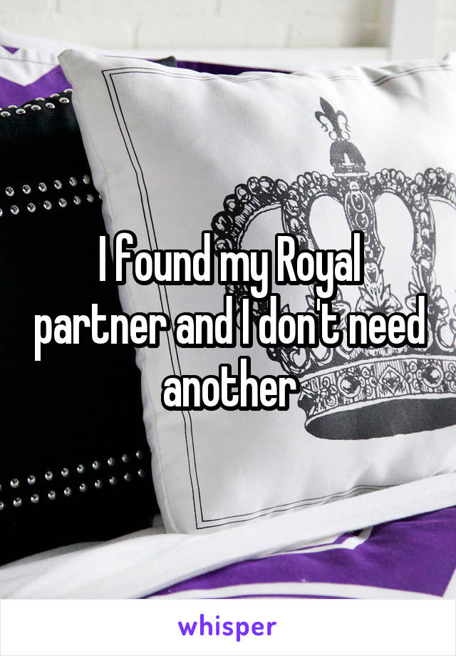 I found my Royal partner and I don't need another
