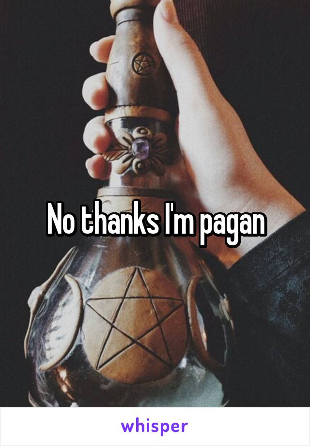 No thanks I'm pagan