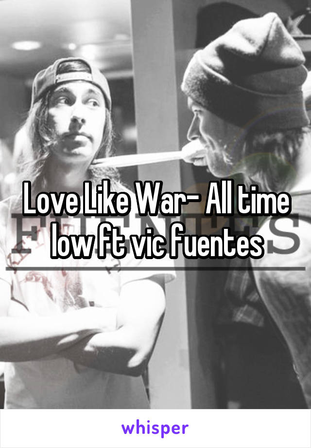Love Like War- All time low ft vic fuentes