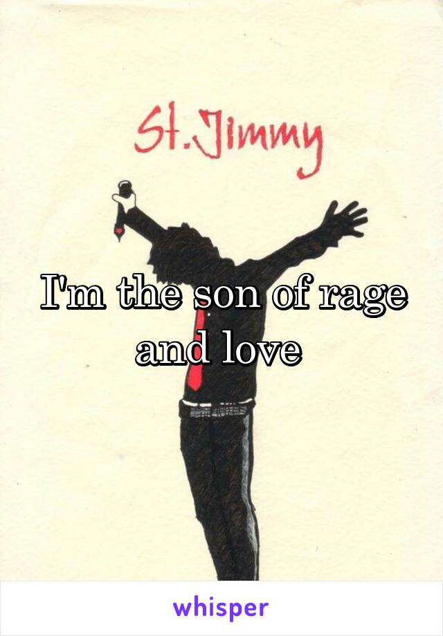 I'm the son of rage and love 