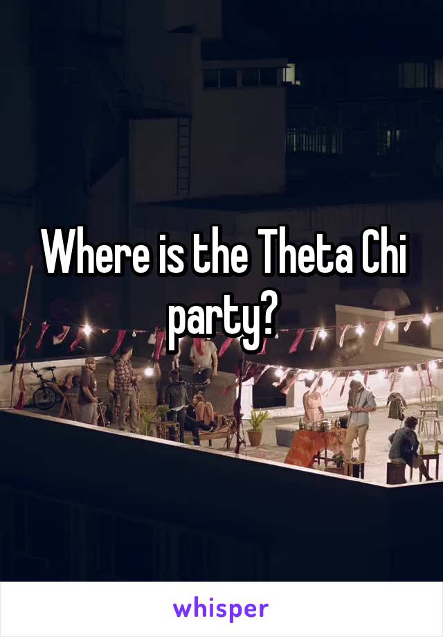Where is the Theta Chi party?
