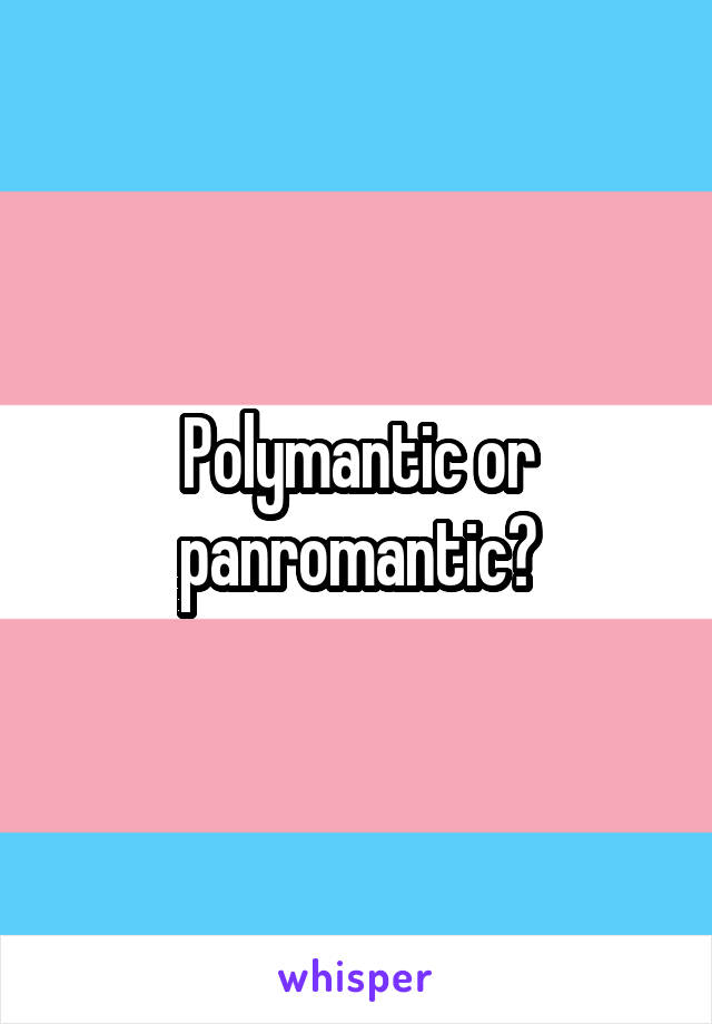 Polymantic or panromantic?