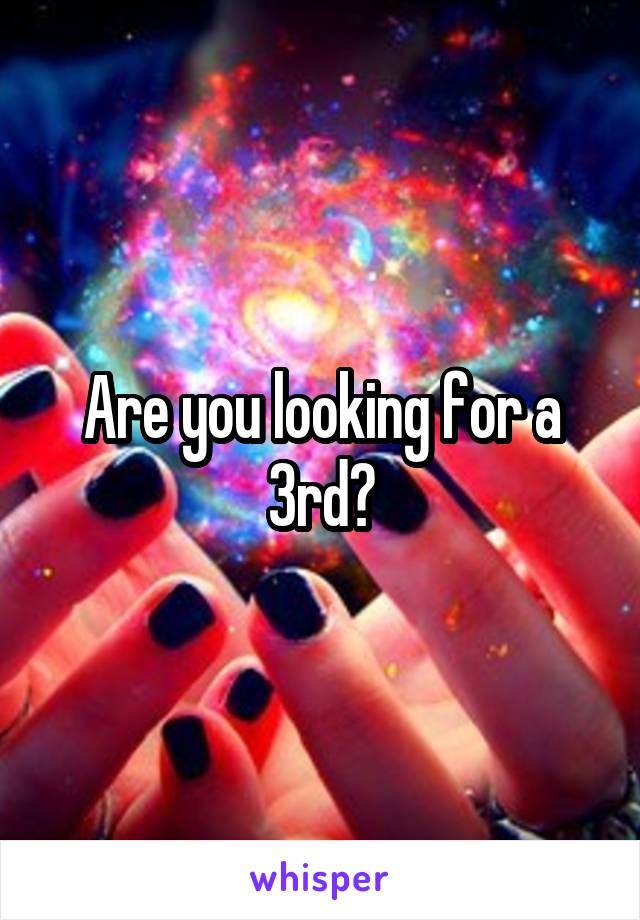 Are you looking for a 3rd?