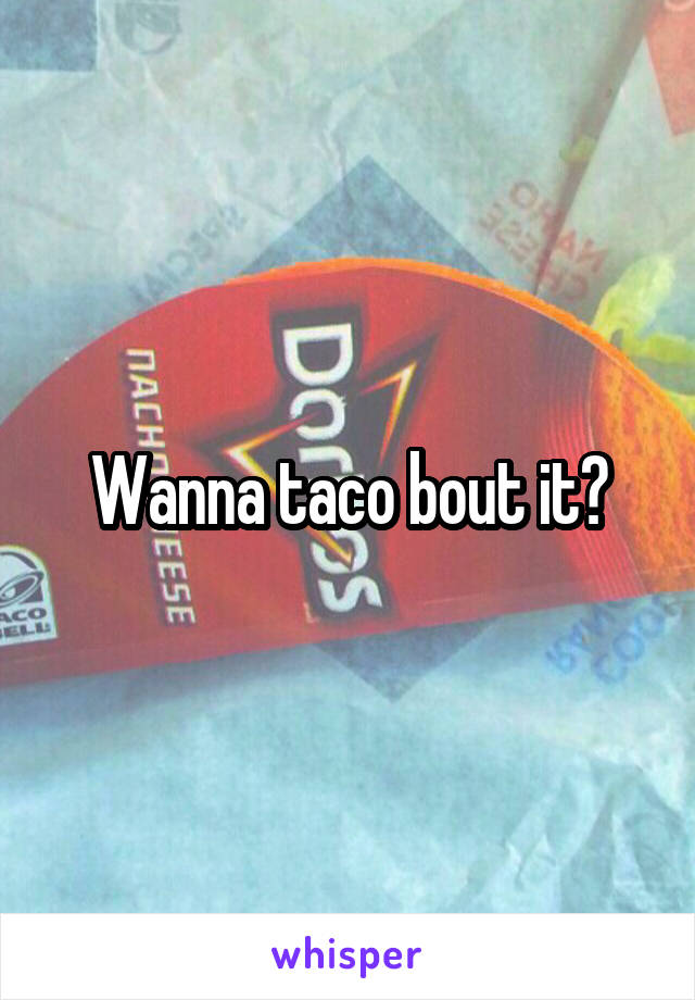 Wanna taco bout it?