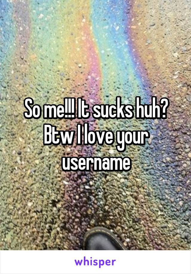 So me!!! It sucks huh? Btw I love your username