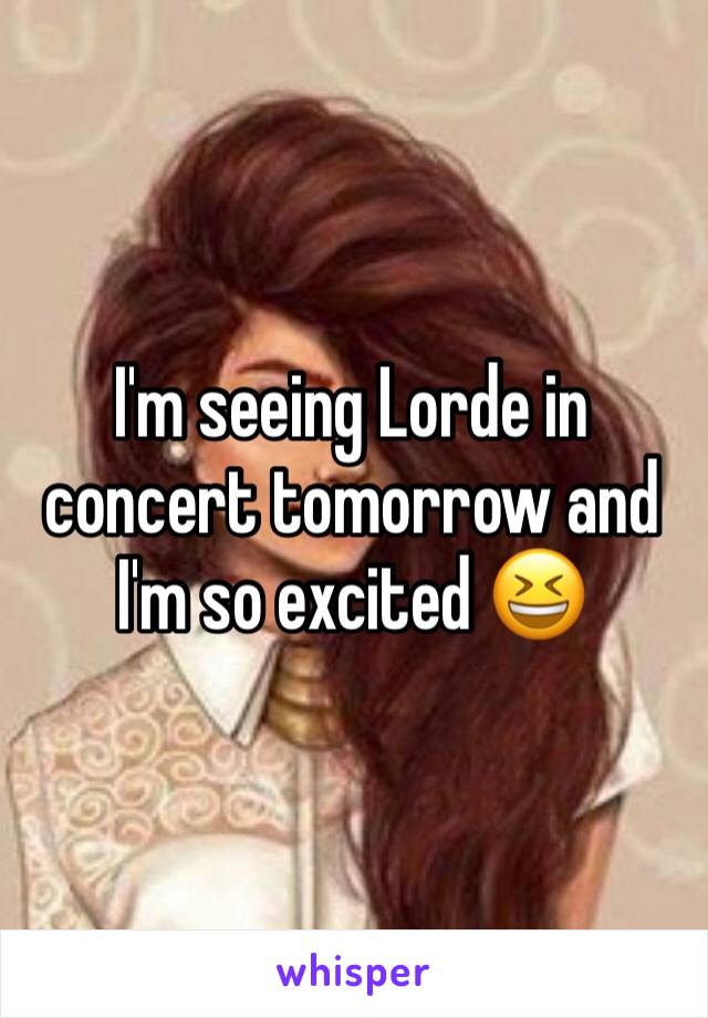 I'm seeing Lorde in concert tomorrow and I'm so excited 😆