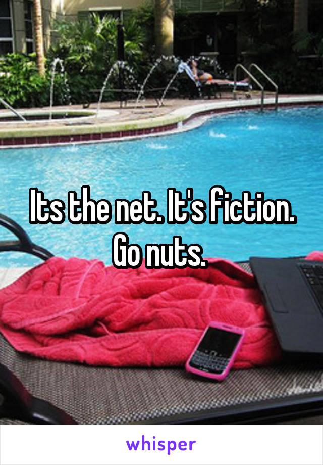 Its the net. It's fiction. Go nuts. 