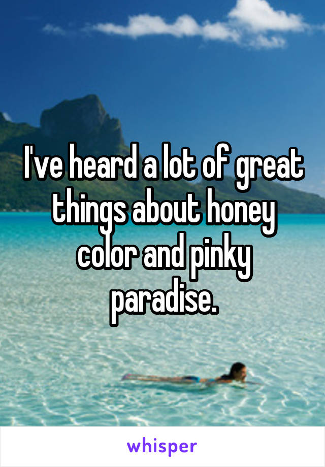 I've heard a lot of great things about honey color and pinky paradise.
