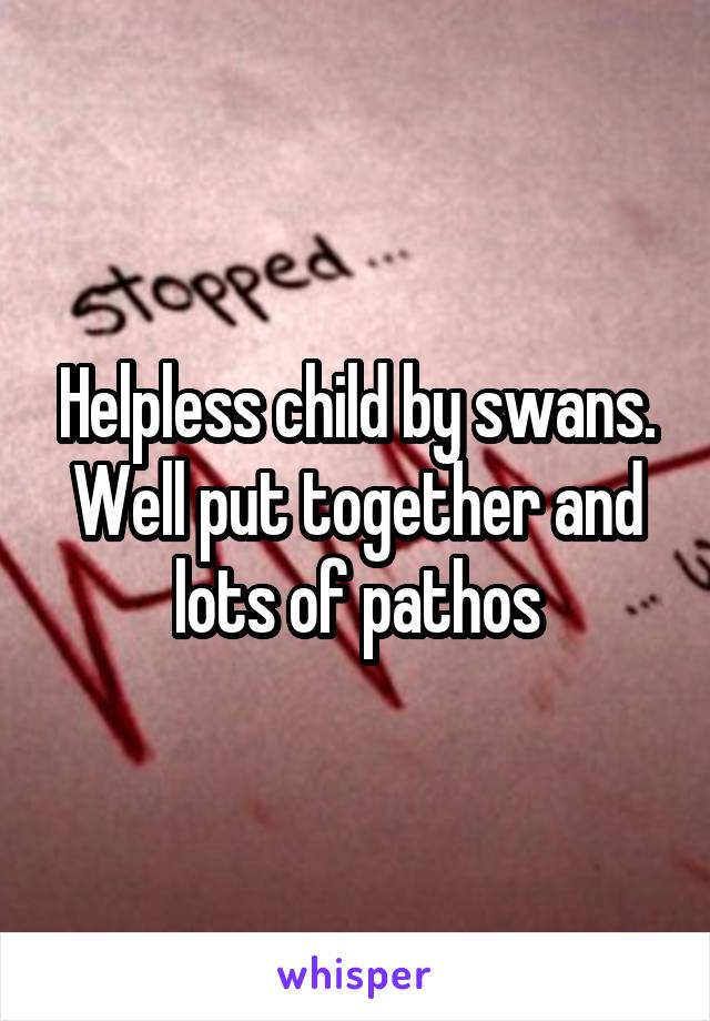 Helpless child by swans. Well put together and lots of pathos