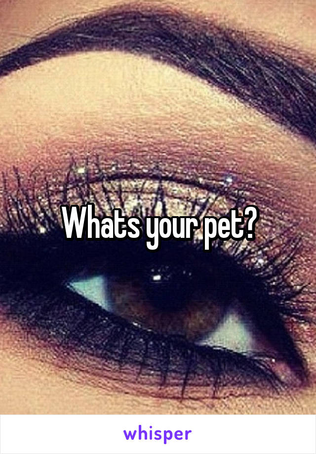 Whats your pet?