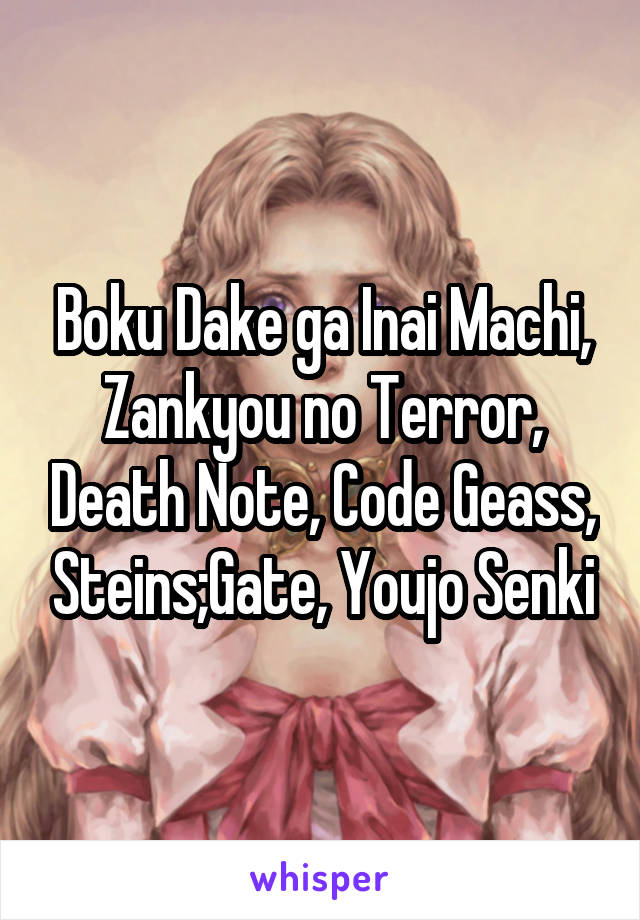 Boku Dake ga Inai Machi, Zankyou no Terror, Death Note, Code Geass, Steins;Gate, Youjo Senki