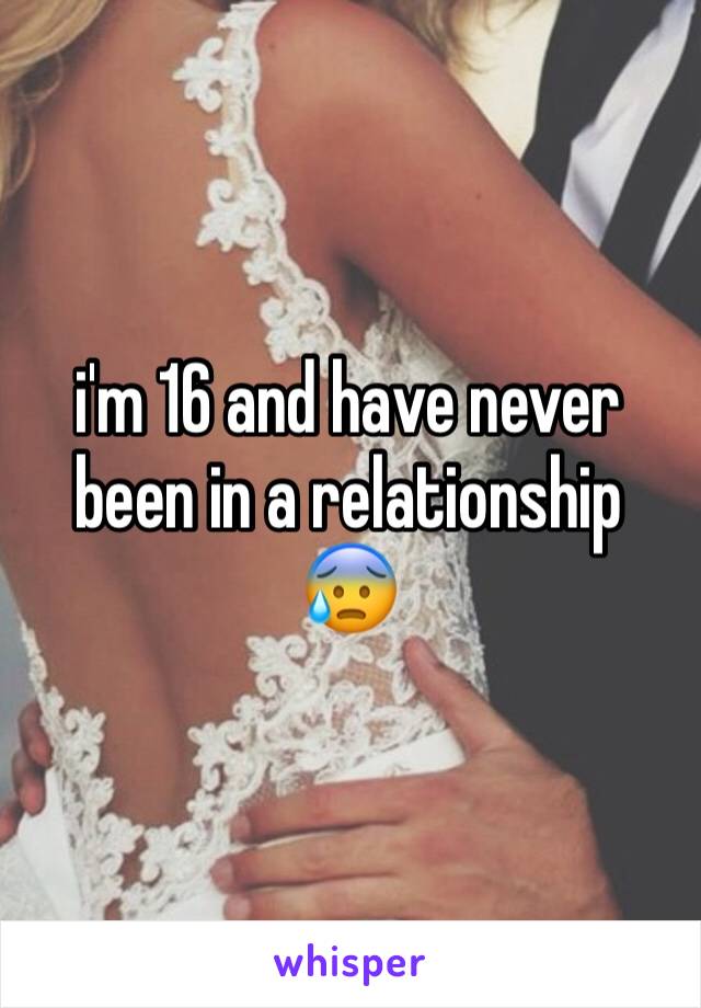 i'm 16 and have never been in a relationship 😰