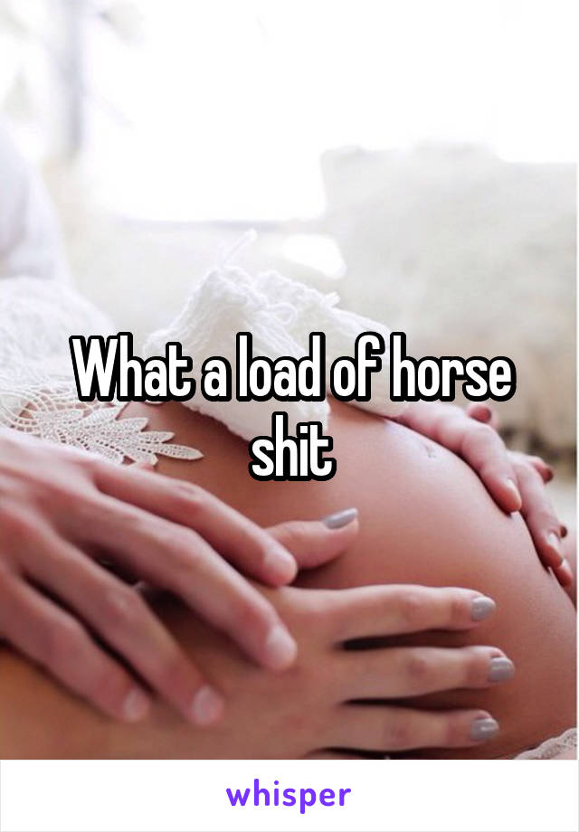 What a load of horse shit