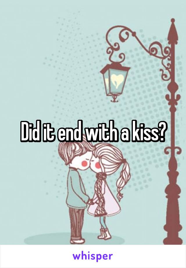 Did it end with a kiss?