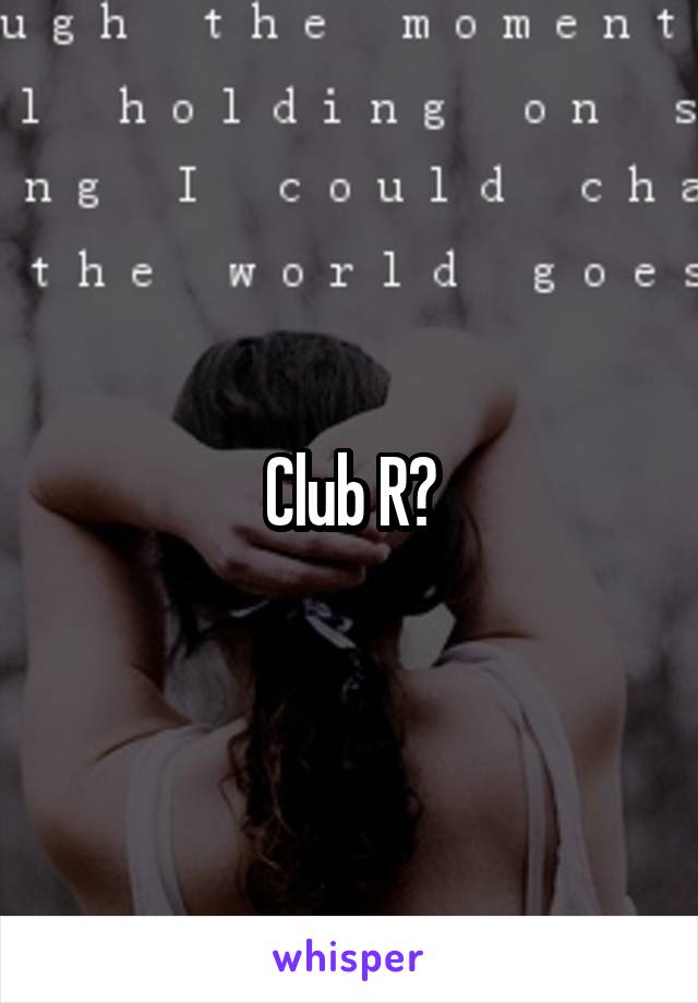 Club R?