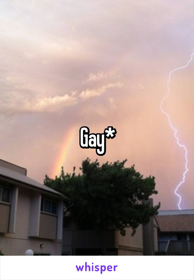 Gay*