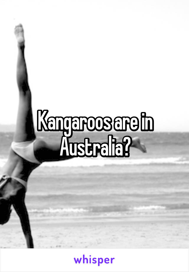 Kangaroos are in Australia?