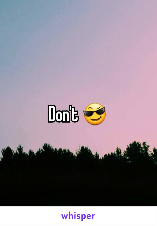 Don't 😎