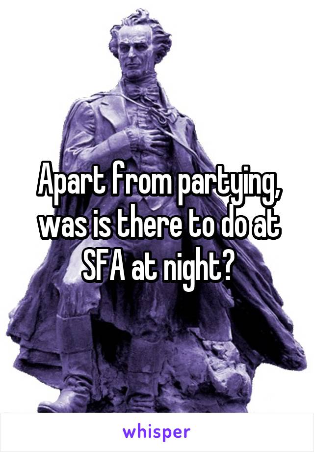 Apart from partying, was is there to do at SFA at night?