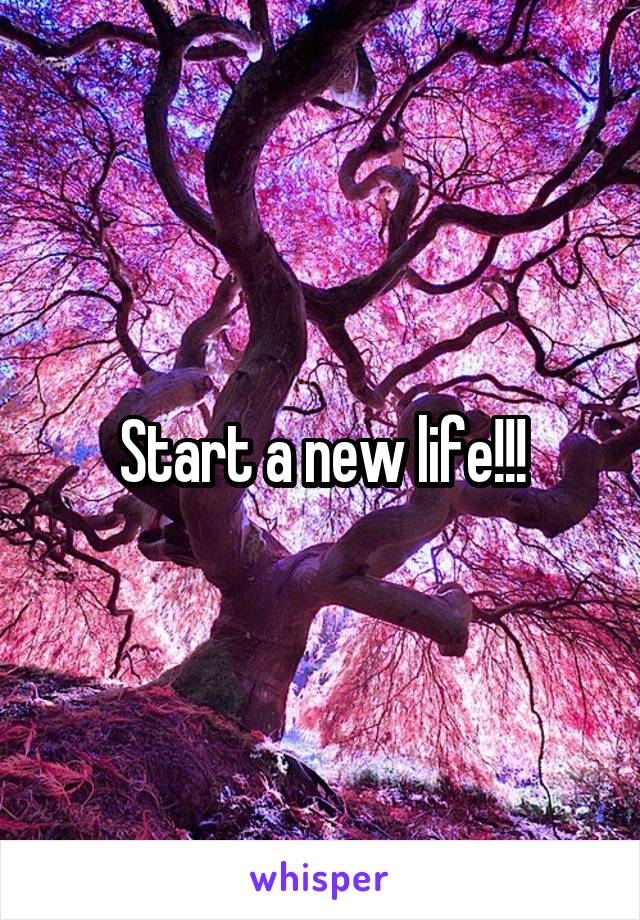 Start a new life!!!