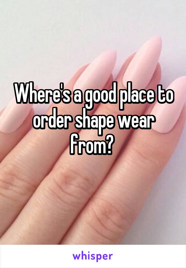 Where's a good place to order shape wear from? 
