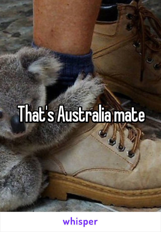 That's Australia mate