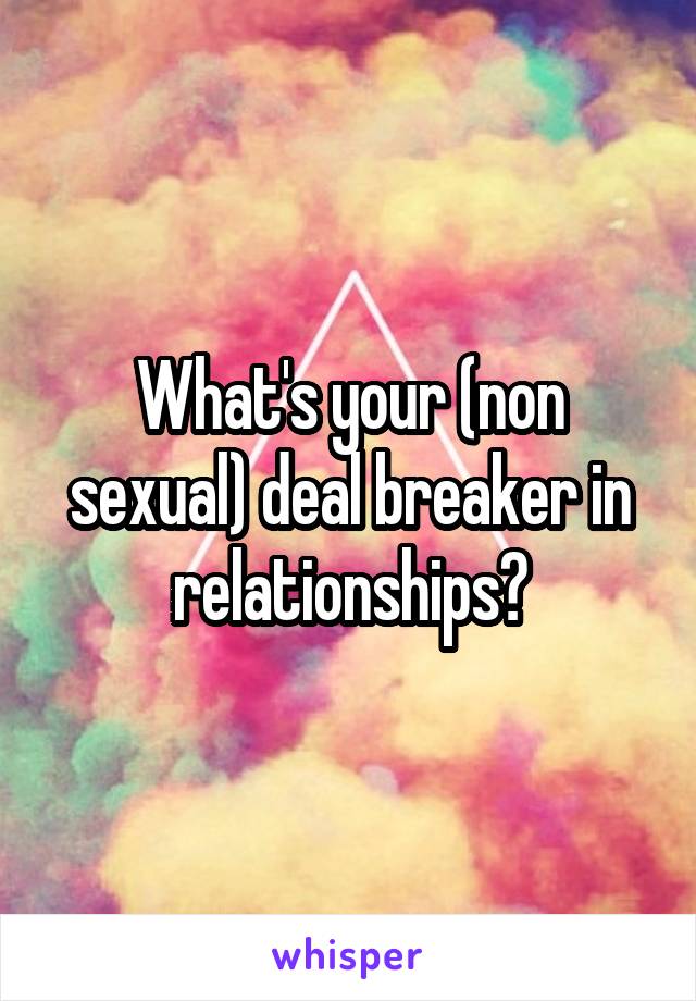 What's your (non sexual) deal breaker in relationships?