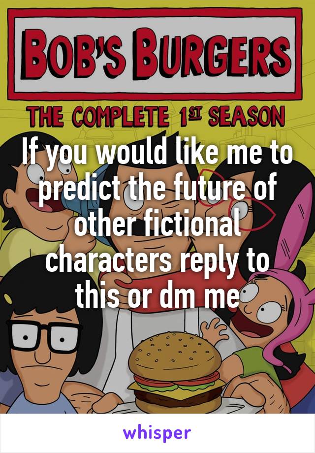 If you would like me to predict the future of other fictional characters reply to this or dm me