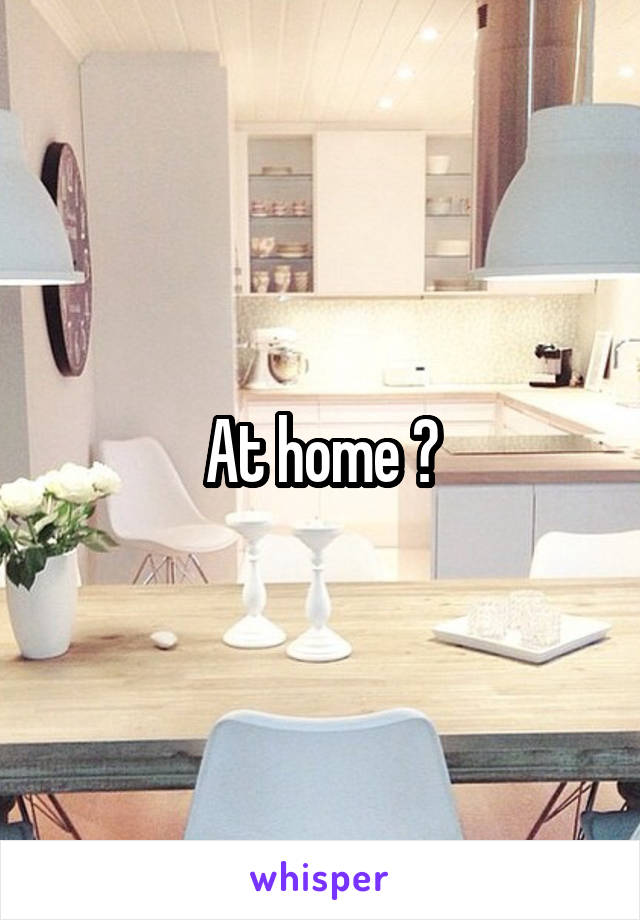 At home ?