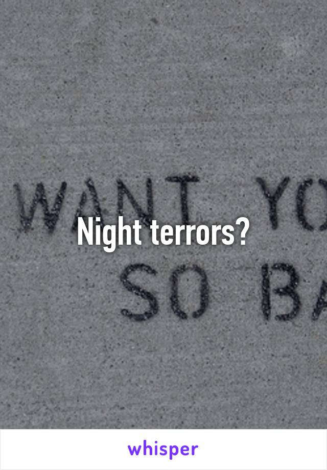 Night terrors?