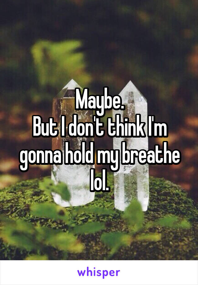 Maybe.
But I don't think I'm gonna hold my breathe lol.