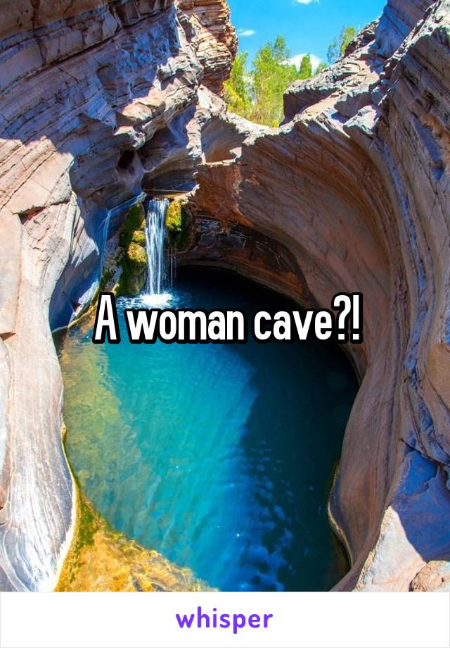 A woman cave?!